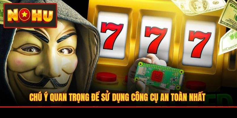 Chú ý quan trọng để sử dụng công cụ an toàn nhất