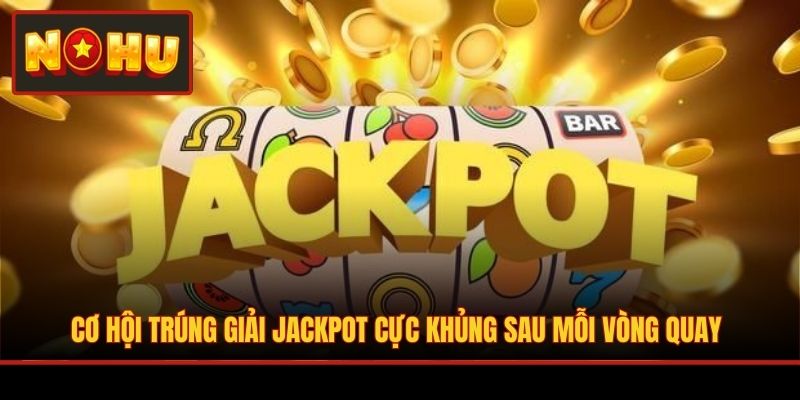 Cơ hội trúng giải Jackpot cực khủng sau mỗi vòng quay