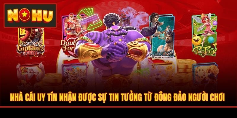 Nhà cái uy tín nhận được sự tin tưởng từ đông đảo người chơi