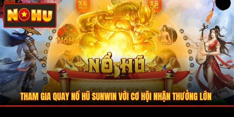 Tham gia quay Nổ Hũ Sunwin với cơ hội nhận thưởng lớn
